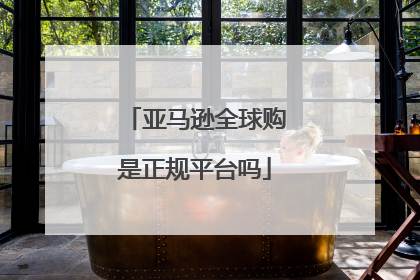 亚马逊全球购是正规平台吗