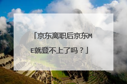京东离职后京东ME就登不上了吗？