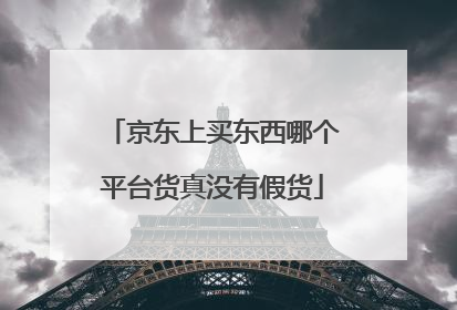 京东上买东西哪个平台货真没有假货
