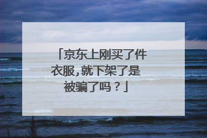 京东上刚买了件衣服,就下架了是被骗了吗?