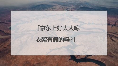 京东上好太太晾衣架有假的吗?