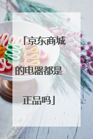 京东商城的电器都是正品吗