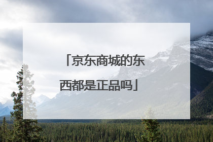 京东商城的东西都是正品吗