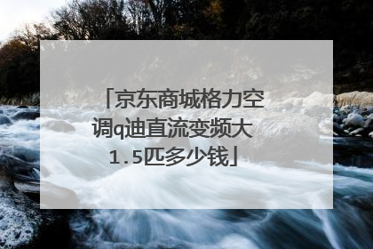 京东商城格力空调q迪直流变频大1.5匹多少钱