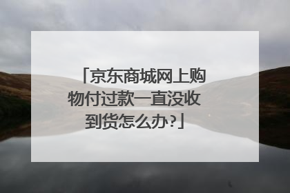 京东商城网上购物付过款一直没收到货怎么办?