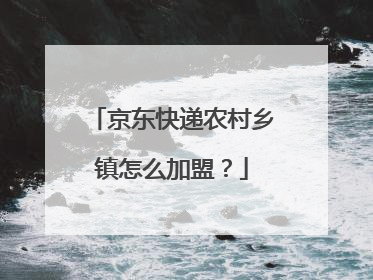 京东快递农村乡镇怎么加盟?