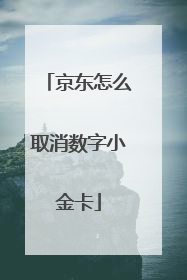 京东怎么取消数字小金卡