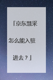 京东慧采怎么能入驻进去?