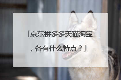京东拼多多天猫淘宝,各有什么特点?