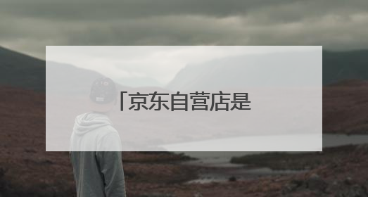 京东自营店是什么意思和非自营店的区别
