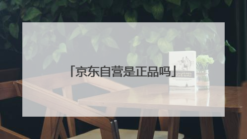 京东自营是正品吗