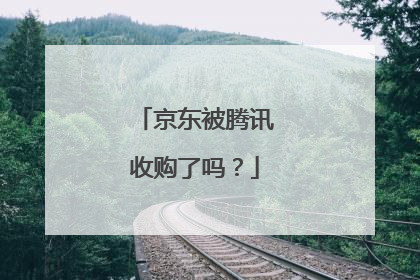 京东被腾讯收购了吗？