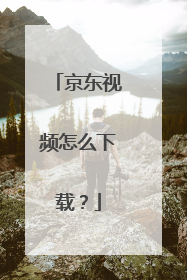 京东视频怎么下载?
