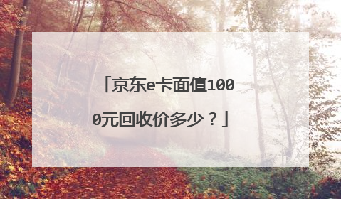 京东e卡面值1000元回收价多少?