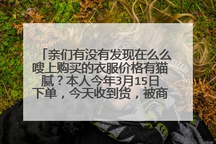 亲们有没有发现在么么嗖上购买的衣服价格有猫腻？本人今年3月15日下单，今天收到货，被商品的价签和衣