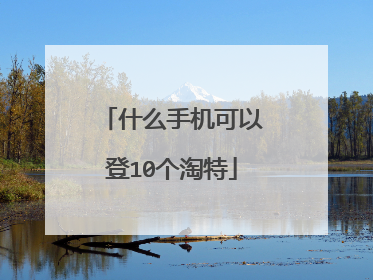 什么手机可以登10个淘特