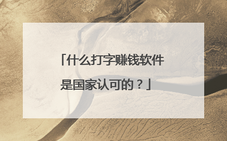 什么打字赚钱软件是国家认可的?