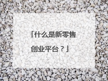 什么是新零售创业平台?