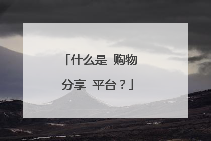 什么是 购物 分享 平台?