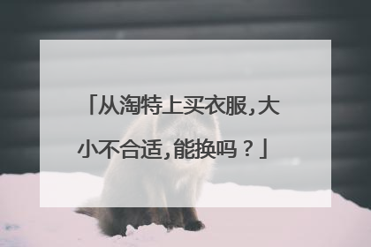 从淘特上买衣服,大小不合适,能换吗?