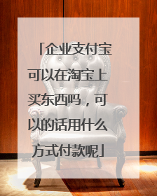 企业支付宝可以在淘宝上买东西吗，可以的话用什么方式付款呢