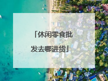 休闲零食批发去哪进货