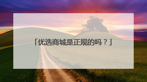 优选商城是正规的吗?