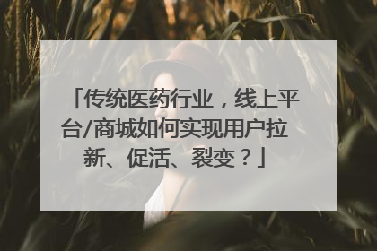 传统医药行业，线上平台/商城如何实现用户拉新、促活、裂变？