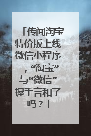 传闻淘宝特价版上线微信小程序,“淘宝”与“微信”握手言和了吗?