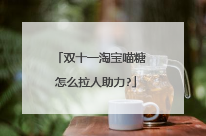 双十一淘宝喵糖怎么拉人助力?