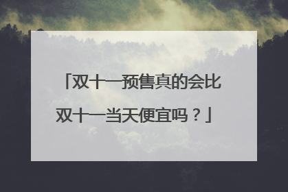 双十一预售真的会比双十一当天便宜吗?