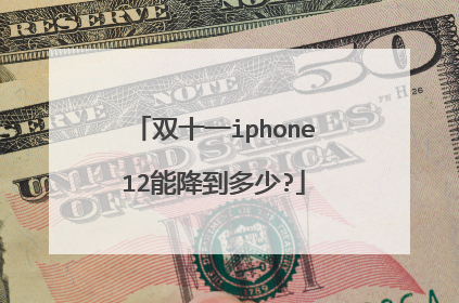 双十一iphone12能降到多少?