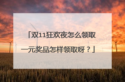 双11狂欢夜怎么领取一元奖品怎样领取呀？