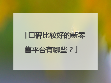 口碑比较好的新零售平台有哪些？
