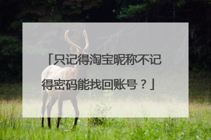 只记得淘宝昵称不记得密码能找回账号?