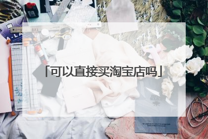 可以直接买淘宝店吗