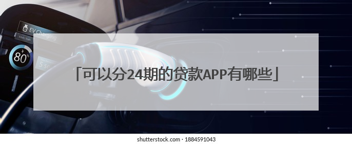 可以分24期的贷款APP有哪些