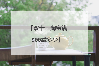 双十一淘宝满500减多少