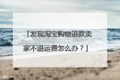 发现淘宝购物退款卖家不退运费怎么办？