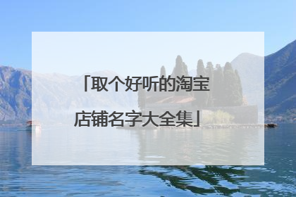 取个好听的淘宝店铺名字大全集