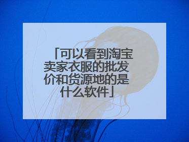 可以看到淘宝卖家衣服的批发价和货源地的是什么软件
