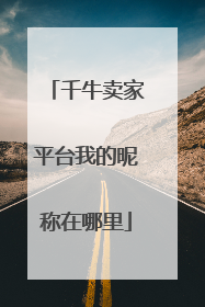 千牛卖家平台我的昵称在哪里