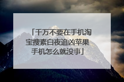 千万不要在手机淘宝搜素白夜追凶苹果手机怎么就没事