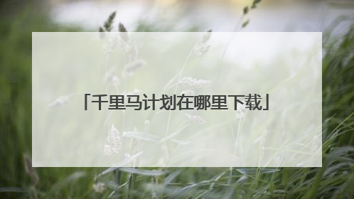 千里马计划在哪里下载