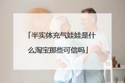 半实体充气娃娃是什么淘宝那些可信吗
