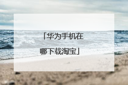 华为手机在哪下载淘宝