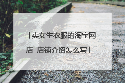 卖女生衣服的淘宝网店 店铺介绍怎么写