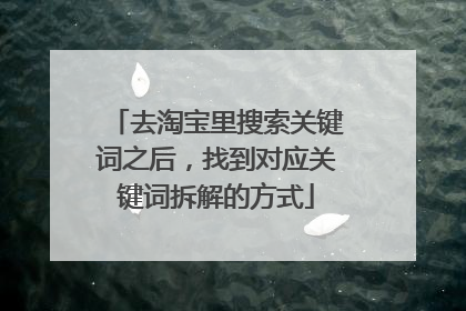 去淘宝里搜索关键词之后,找到对应关键词拆解的方式