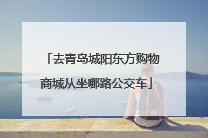 去青岛城阳东方购物商城从坐哪路公交车