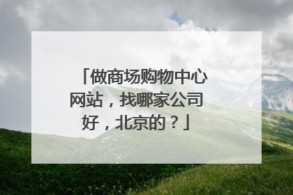 做商场购物中心网站,找哪家公司好,北京的?